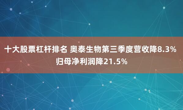 十大股票杠杆排名 奥泰生物第三季度营收降8.3% 归母净利润降21.5%